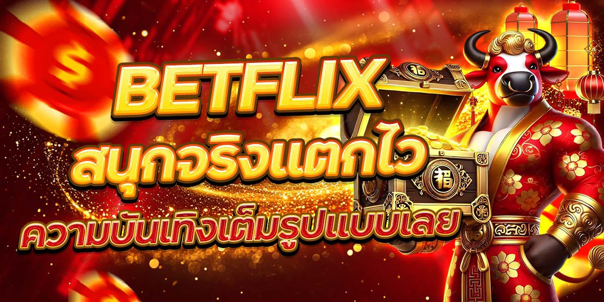 BETFLIX สนุกจริงแตกไว ความบันเทิงเต็มรูปแบบเลย