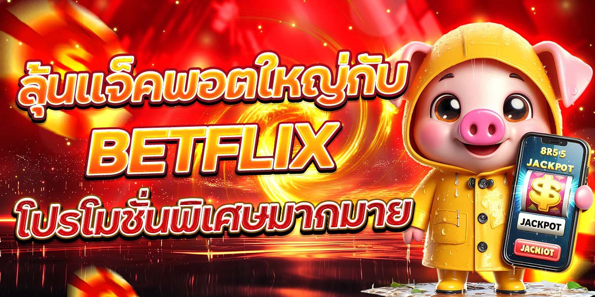 ลุ้นแจ็คพอตใหญ่กับ BETFLIX โปรโมชั่นพิเศษมากมาย