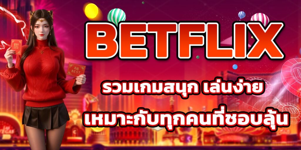 BETFLIX รวมเกมสนุก เล่นง่าย เหมาะกับทุกคนที่ชอบลุ้น