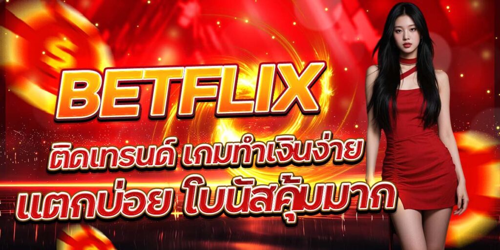 BETFLIX ติดเทรนด์ เกมทำเงินง่าย แตกบ่อย โบนัสคุ้มมาก