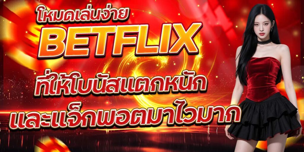 โหมดเล่นง่าย BETFLIX ที่ให้โบนัสแตกหนัก และแจ็กพอตมาไวมาก