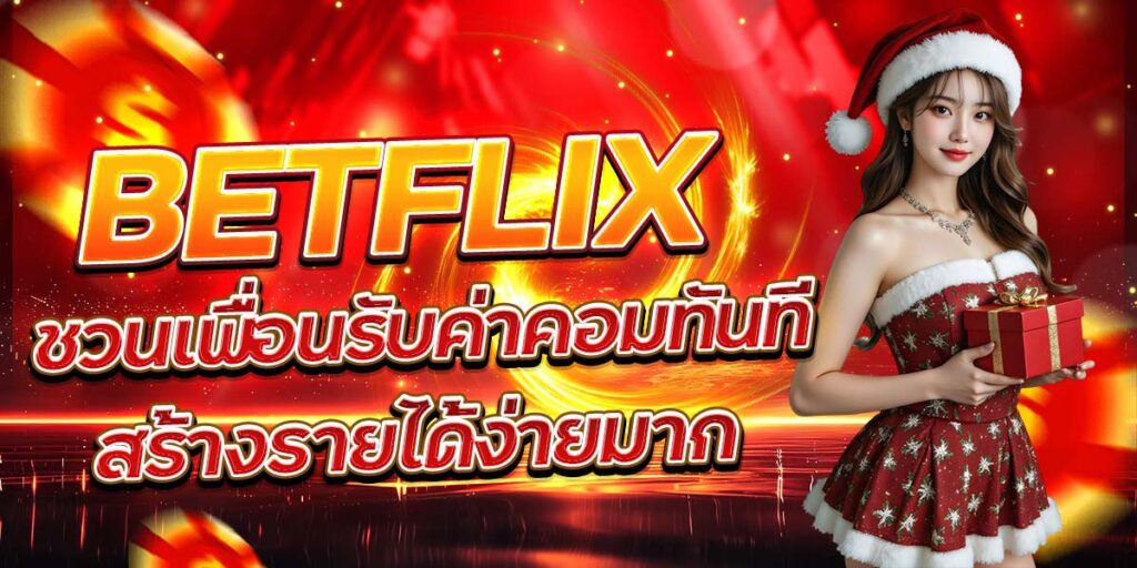 BETFLIX ชวนเพื่อนรับค่าคอมทันที สร้างรายได้ง่ายมาก