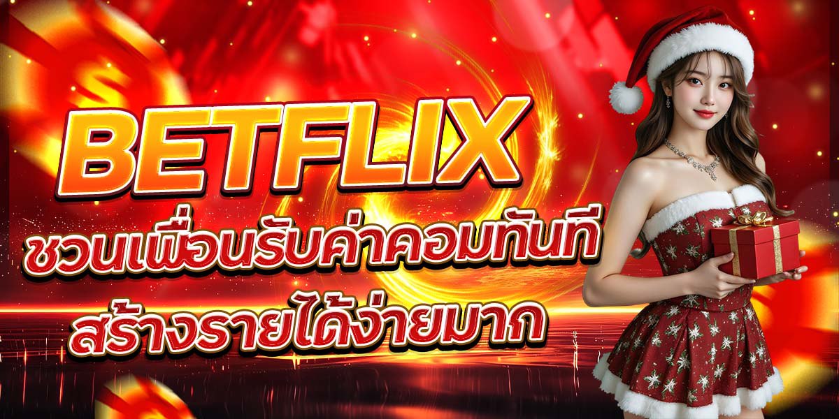 BETFLIX ชวนเพื่อนรับค่าคอมทันที สร้างรายได้ง่ายมาก