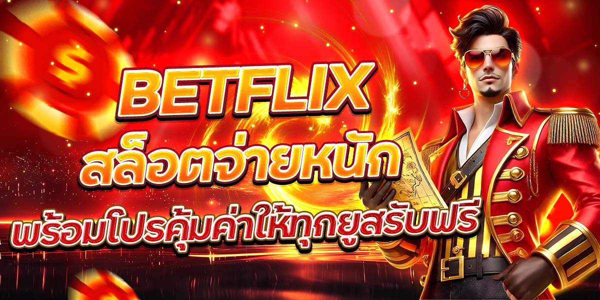 BETFLIX สล็อตจ่ายหนัก พร้อมโปรคุ้มค่าให้ทุกยูสรับฟรี
