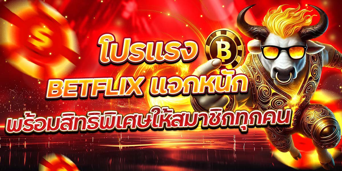 โปรแรง BETFLIX แจกหนัก พร้อมสิทธิพิเศษให้สมาชิกทุกคน